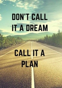 Don't call it a dream, call it a plan